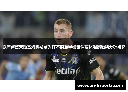 以库卢塞夫斯基对阵马赛为样本的意甲稳定性变化观察趋势分析研究