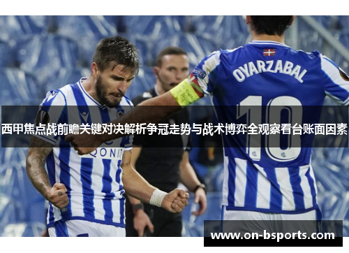 西甲焦点战前瞻关键对决解析争冠走势与战术博弈全观察看台账面因素