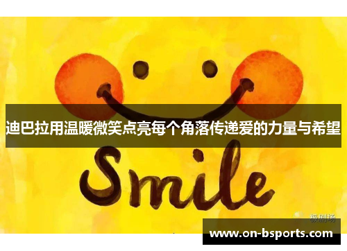 迪巴拉用温暖微笑点亮每个角落传递爱的力量与希望