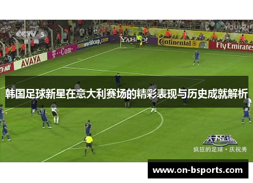 韩国足球新星在意大利赛场的精彩表现与历史成就解析