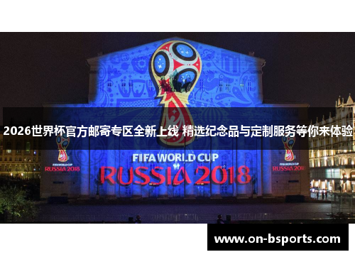 2026世界杯官方邮寄专区全新上线 精选纪念品与定制服务等你来体验