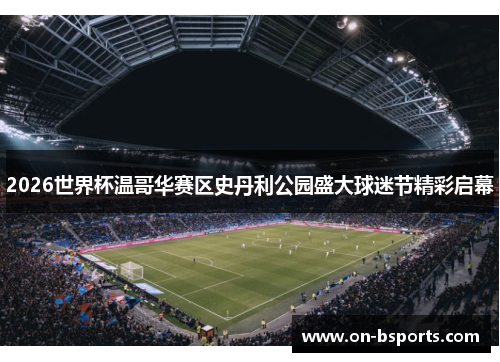 2026世界杯温哥华赛区史丹利公园盛大球迷节精彩启幕