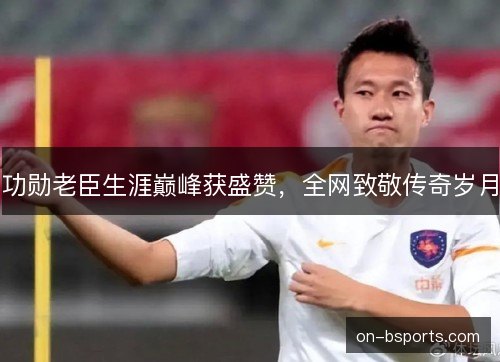 功勋老臣生涯巅峰获盛赞，全网致敬传奇岁月